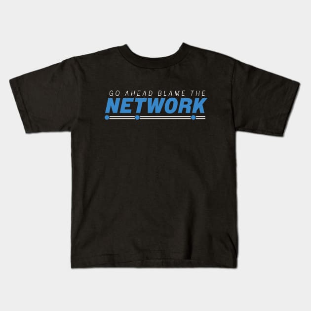 Go Ahead Blame The Network Kids T-Shirt by PaulJus